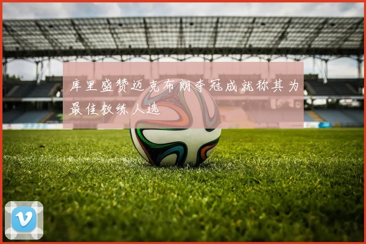 库里盛赞迈克布朗夺冠成就称其为最佳教练人选