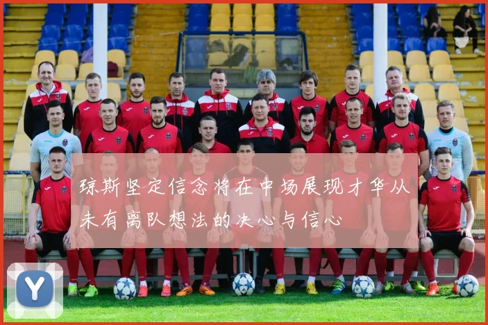 琼斯坚定信念将在中场展现才华从未有离队想法的决心与信心